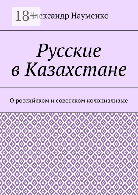 Русские в Казахстане. О российском и советском колониализме, Александр Науменко