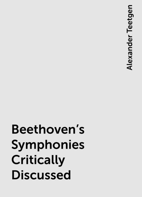 Beethoven's Symphonies Critically Discussed