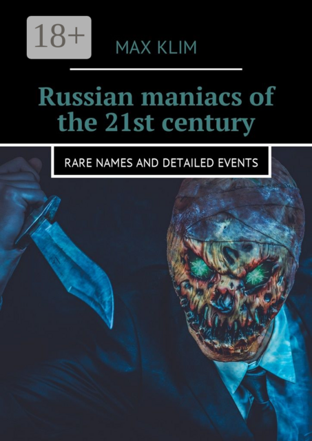 Russian maniacs of the 21st century. Rare names and detailed events