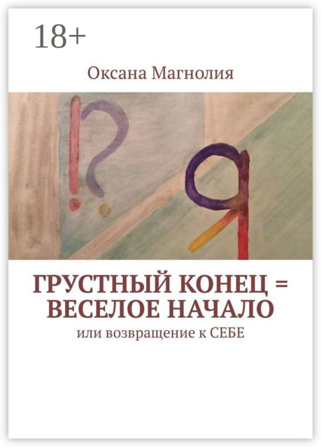 Грустный конец = веселое начало. Или возвращение к СЕБЕ, Оксана Магнолия