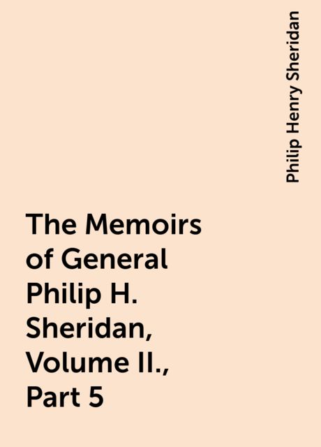 The Memoirs of General Philip H. Sheridan, Volume II., Part 5