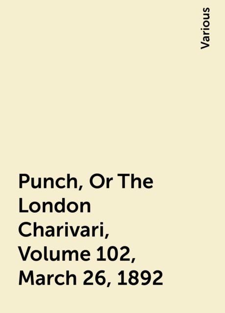 Punch, Or The London Charivari, Volume 102, March 26, 1892