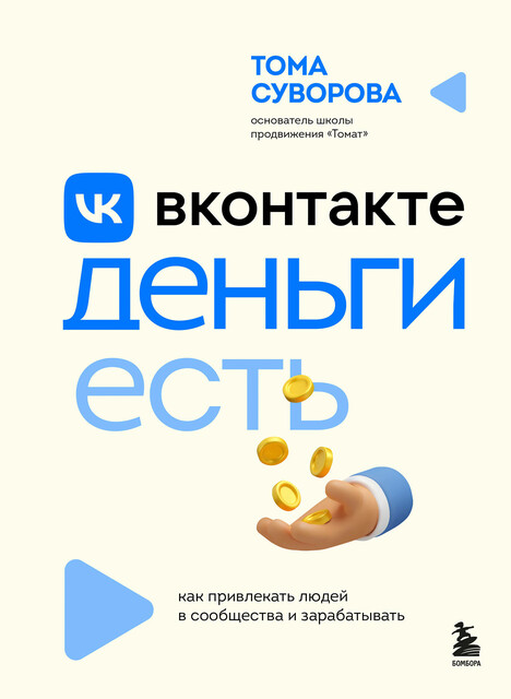 Вконтакте деньги есть. Как привлекать людей в сообщества и зарабатывать, Тома Суворова