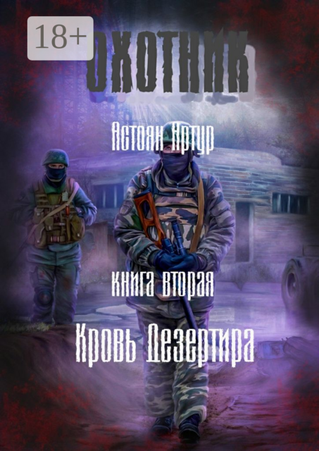 Охотник. Книга вторая. Кровь дезертира, Артур Астоян