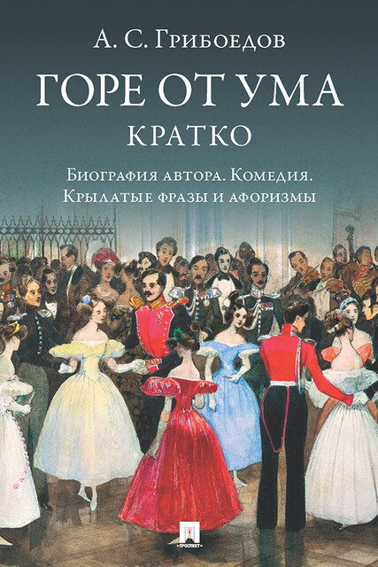 А.С. Грибоедов. Горе от ума. Кратко: биография автора, комедия, крылатые фразы и афоризмы