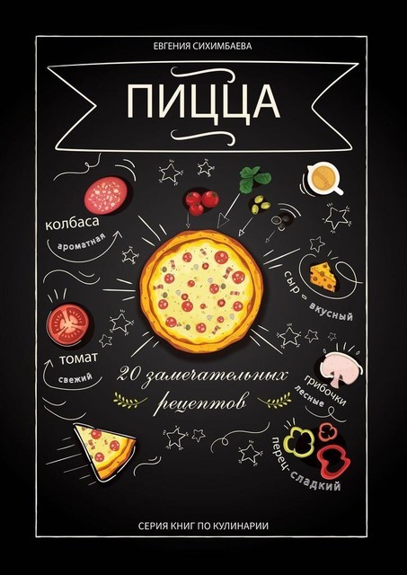 Пицца: 20 замечательных рецептов, Евгения Сихимбаева