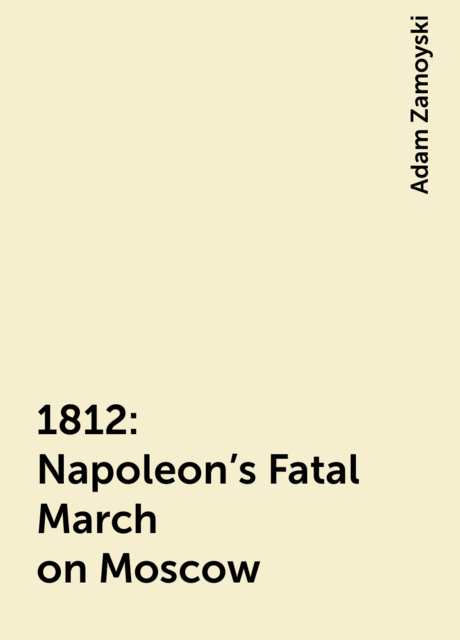 1812: Napoleon’s Fatal March on Moscow