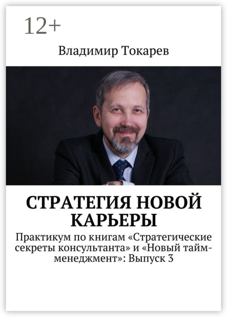 Стратегия новой карьеры. Практикум по книгам «Стратегические секреты консультанта» и «Новый тайм-менеджмент»: Выпуск 3, Владимир Токарев