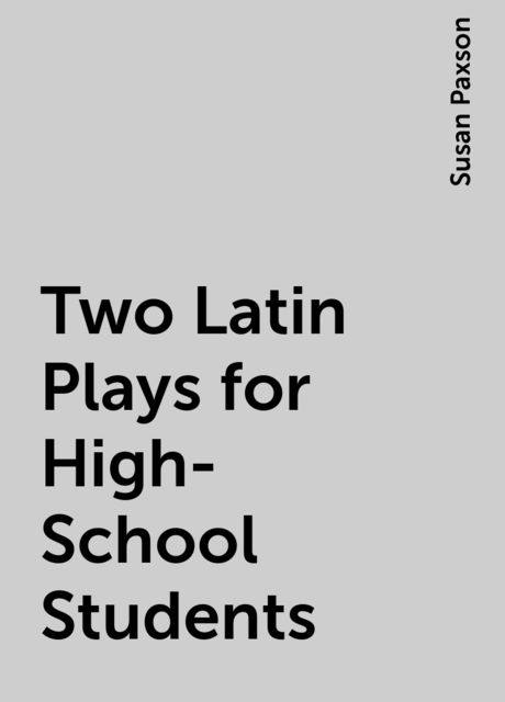 Two Latin Plays for High-School Students