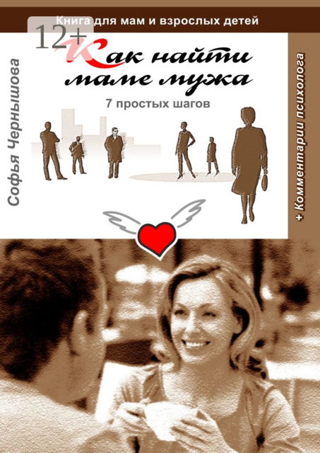 Как найти маме мужа. 7 простых шагов. Книга для мам и взрослых детей с комментариями психолога