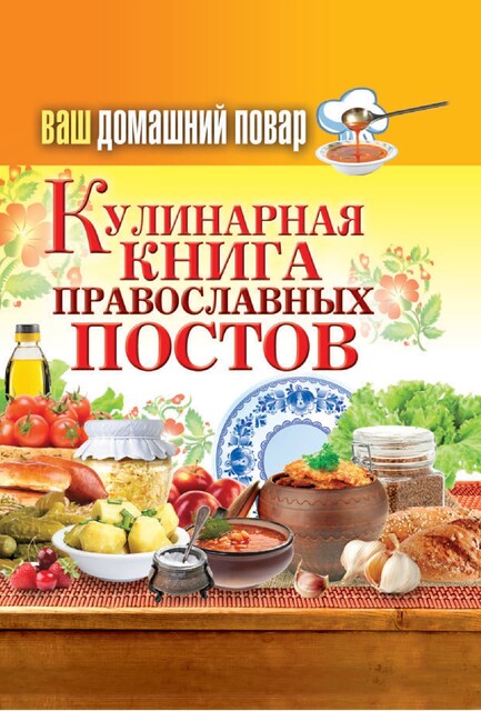 Ваш домашний повар. Кулинарная книга православных постов, Анастасия Красичкова