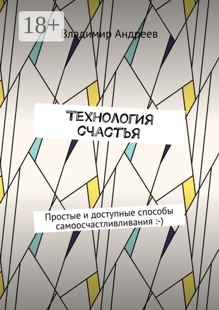 ТехнологИя счастья. Простые и доступные способы самоосчастливливания :-)