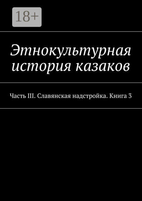 Этнокультурная история казаков. Часть III. Славянская надстройка. Книга 3
