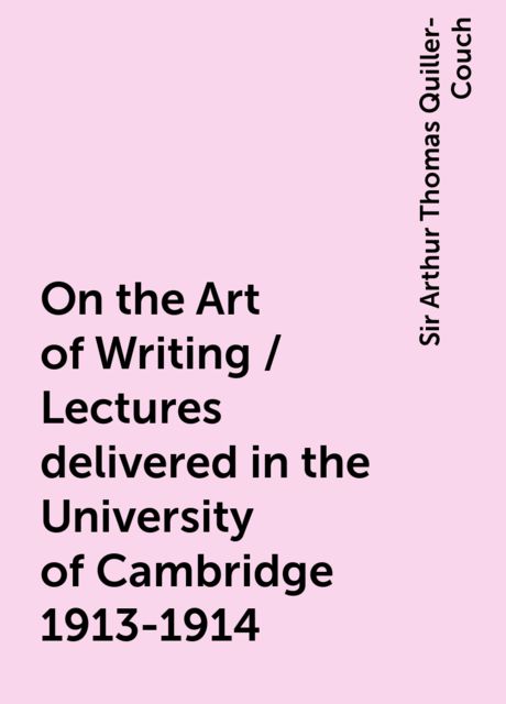 On the Art of Writing / Lectures delivered in the University of Cambridge 1913-1914