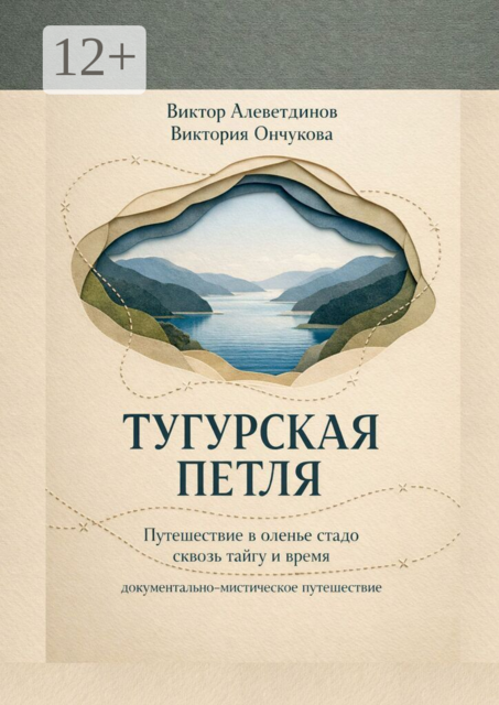 Тугурская петля. Путешествие в оленье стадо сквозь тайгу и время. Документально-мистическое путешествие