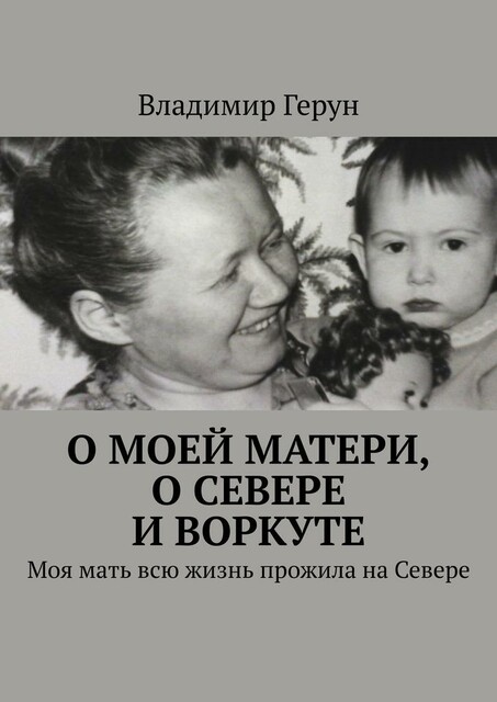 О моей матери, о Севере и Воркуте. Моя мать всю жизнь прожила на Севере