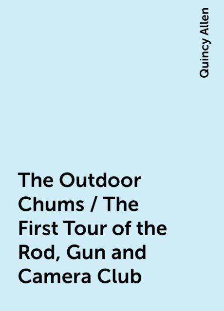 The Outdoor Chums / The First Tour of the Rod, Gun and Camera Club