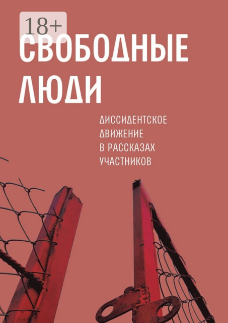 Свободные люди. Диссидентское движение в рассказах участников, Александр Архангельский, Ксения Лученко, Татьяна Сорокина