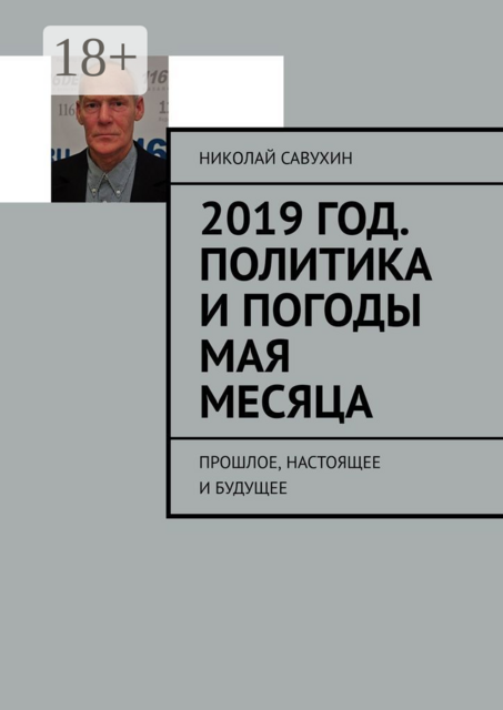 2019 год. Политика и погоды мая месяца. Прошлое, настоящее и будущее