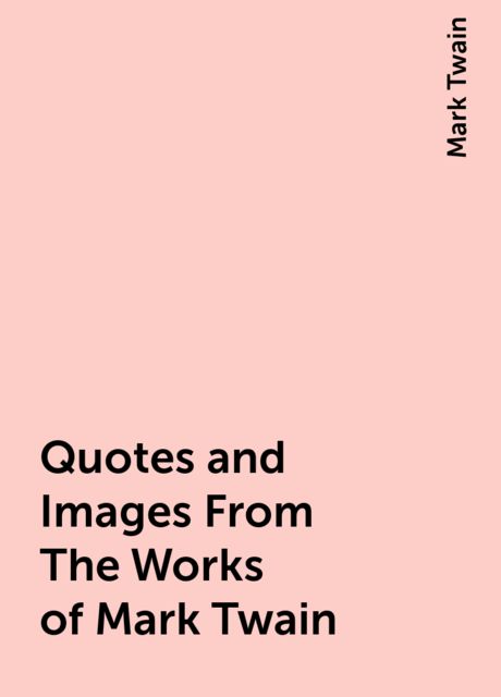 Quotes and Images From The Works of Mark Twain