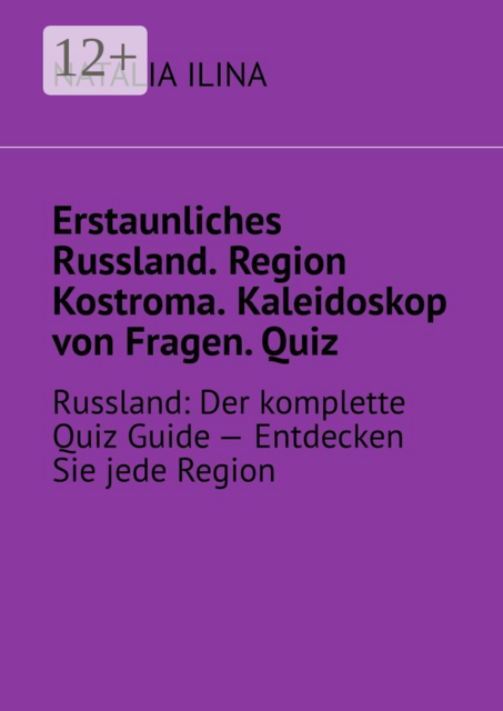 Erstaunliches Russland. Region Kostroma. Kaleidoskop von Fragen. Quiz. Russland: Der komplette Quiz Guide — Entdecken Sie jede Region