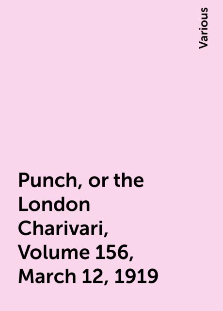 Punch, or the London Charivari, Volume 156, March 12, 1919