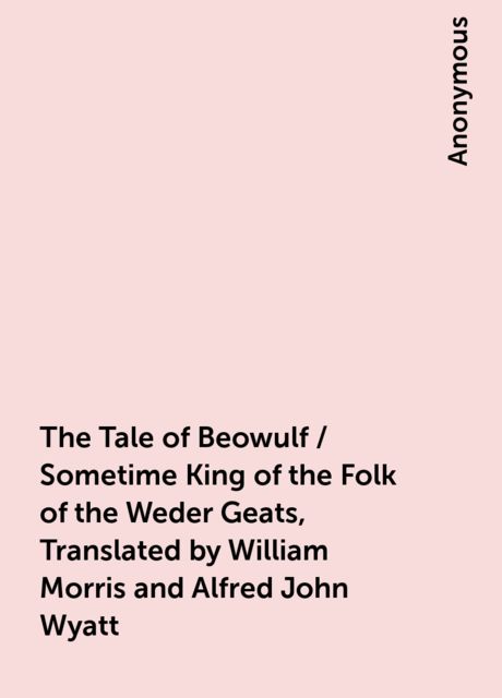 The Tale of Beowulf, Sometime King of the Folk of the Weder Geats