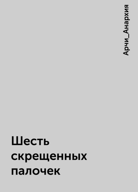 Шесть скрещенных палочек, Арчи_Анархия