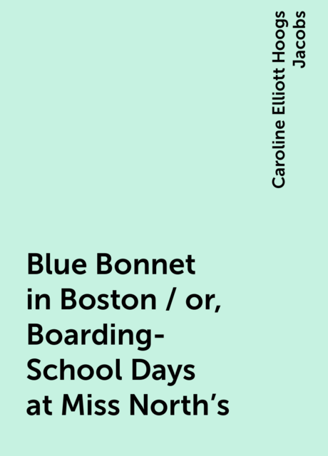 Blue Bonnet in Boston / or, Boarding-School Days at Miss North's