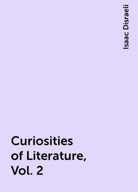 Curiosities of Literature, Vol. 2
