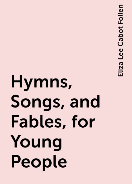 Hymns, Songs, and Fables, for Young People