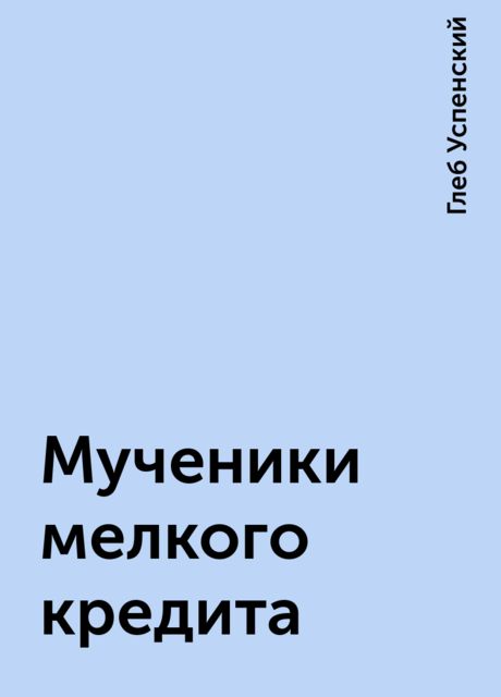Мученики мелкого кредита, Глеб Успенский