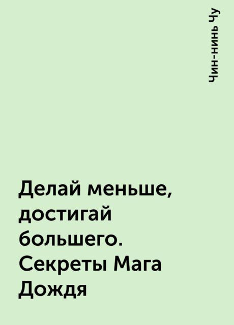 Делай меньше, достигай большего. Секреты Мага Дождя