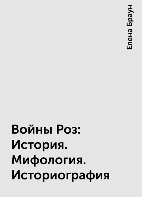 Войны Роз: История. Мифология. Историография