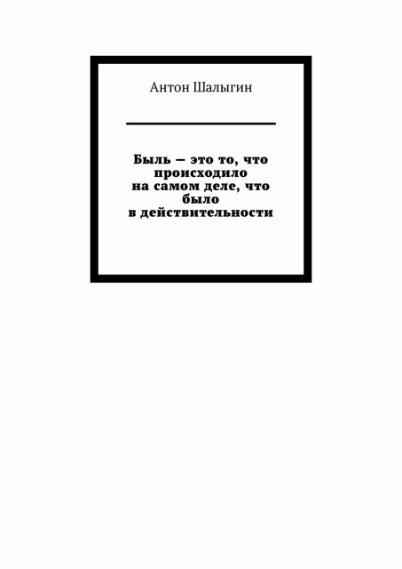 Быль — это то, что происходило на самом деле, что было в действительности, Антон Шалыгин