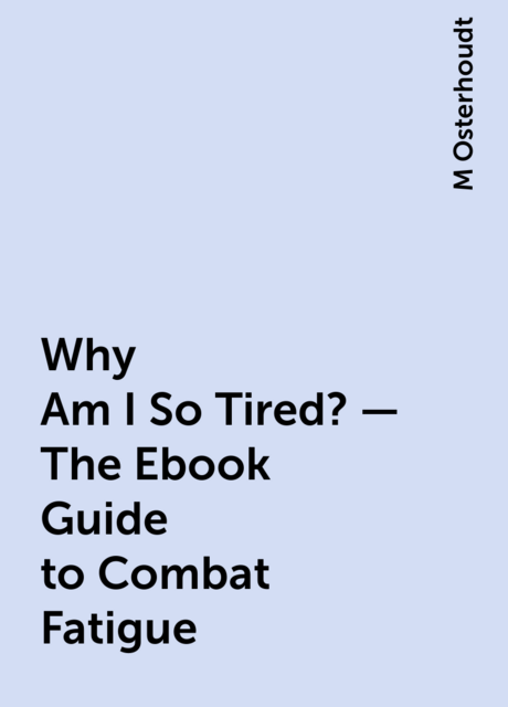 Why Am I So Tired? – The Ebook Guide to Combat Fatigue