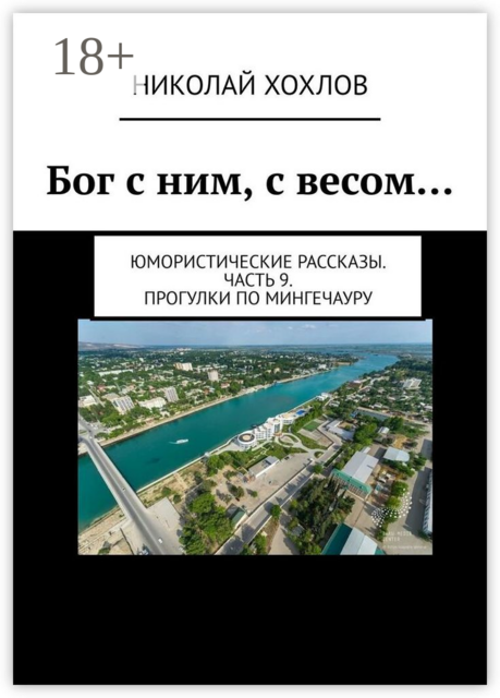 Бог с ним, с весом…. Юмористические рассказы. Часть 9. Прогулки по Мингечауру, Николай Хохлов