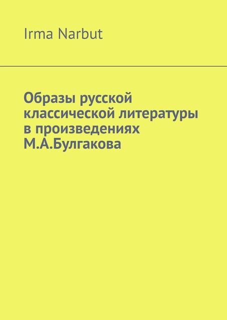 Образы русской классической литературы в произведениях М.А. Булгакова, Irma Narbut