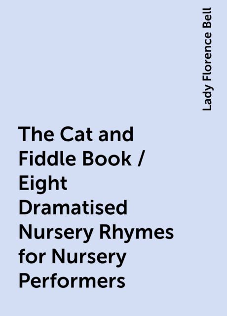 The Cat and Fiddle Book / Eight Dramatised Nursery Rhymes for Nursery Performers