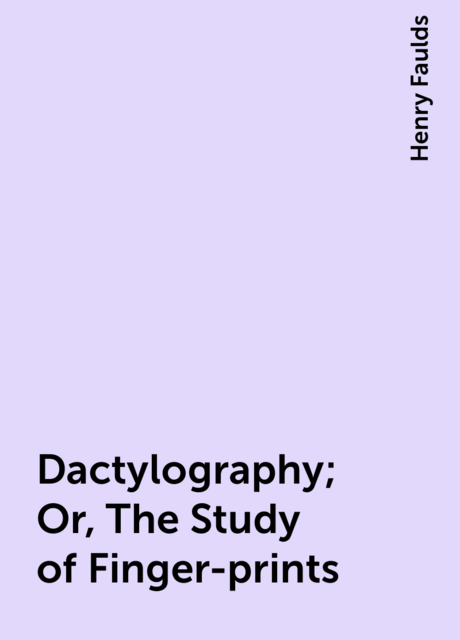Dactylography; Or, The Study of Finger-prints