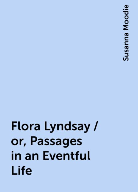 Flora Lyndsay / or, Passages in an Eventful Life