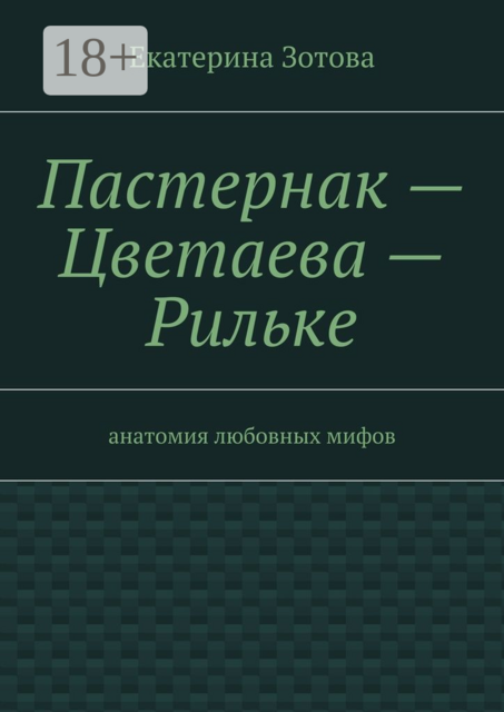 Пастернак — Цветаева — Рильке. анатомия любовных мифов