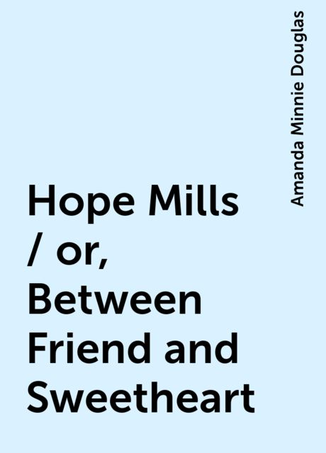 Hope Mills / or, Between Friend and Sweetheart