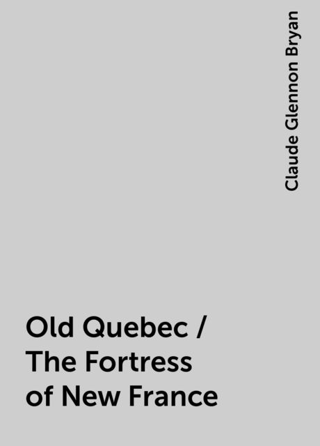 Old Quebec / The Fortress of New France