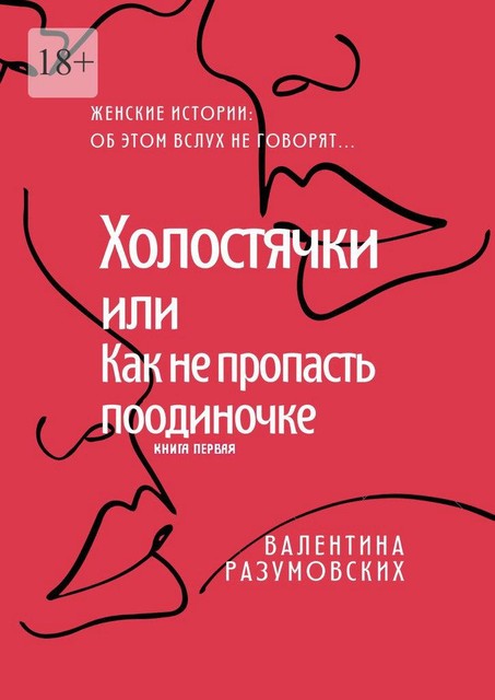 Холостячки, или Как не пропасть поодиночке. Женские истории: Об этом вслух не говорят… Книга первая, Валентина Разумовских