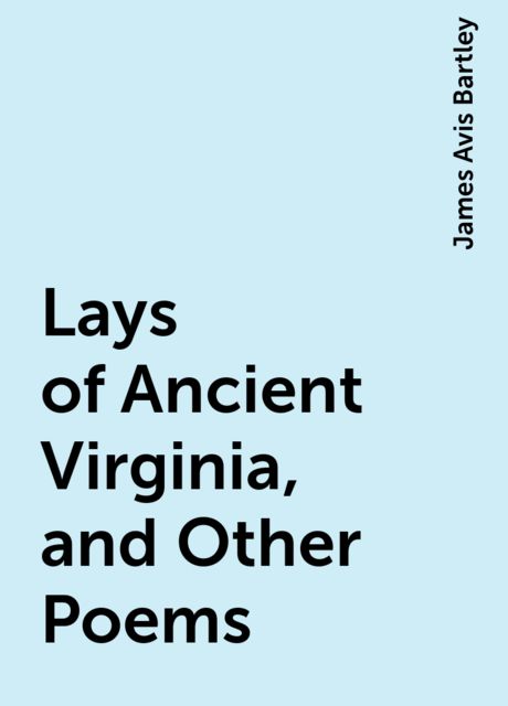 Lays of Ancient Virginia, and Other Poems