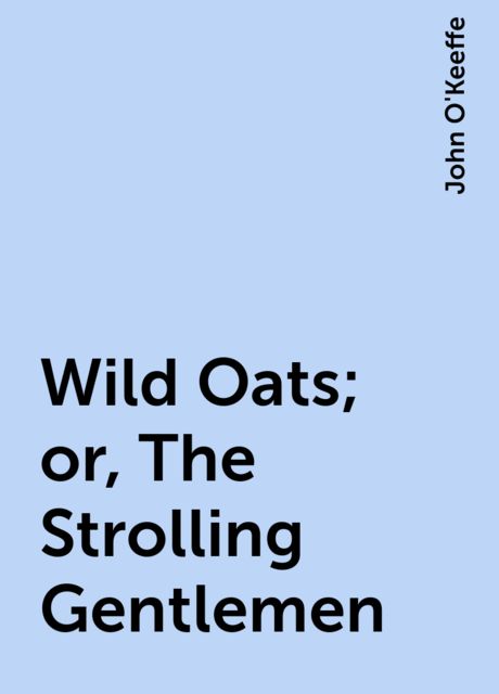 Wild Oats; or, The Strolling Gentlemen