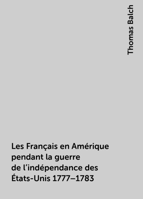 Les Français en Amérique pendant la guerre de l'indépendance des États-Unis 1777–1783