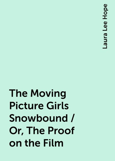 The Moving Picture Girls Snowbound / Or, The Proof on the Film