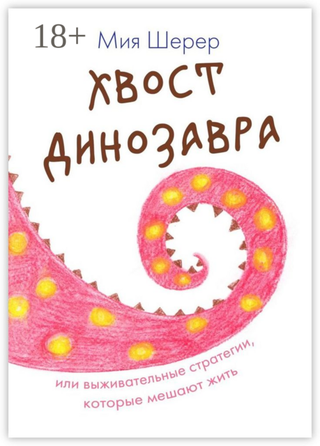 Хвост динозавра. Или выживательные стратегии, которые мешают жить, Мия Шерер